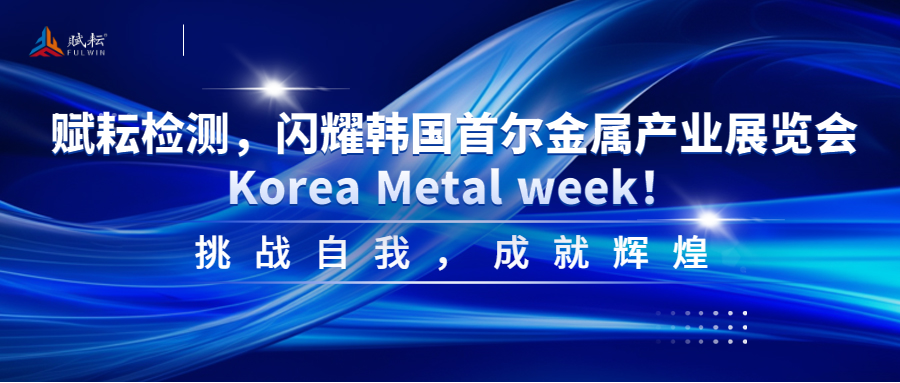 赋耘检测，闪耀韩国首尔金属产业展览会 Korea Metal week！